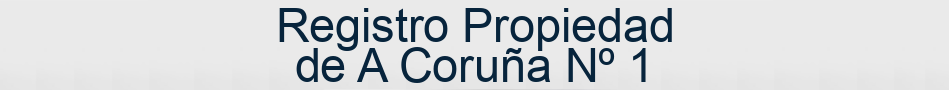 Registro Propiedad de A Coruña Nº 1