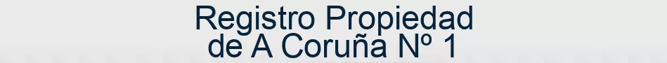 Registro Propiedad de A Coruña Nº 1