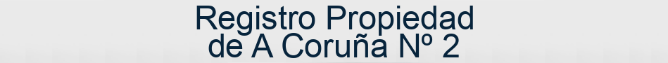 Registro Propiedad de A Coruña Nº 2