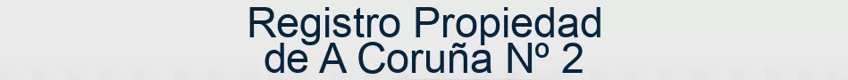 Registro Propiedad de A Coruña Nº 2