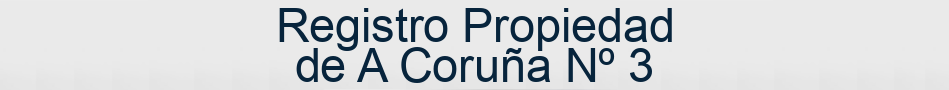 Registro Propiedad de A Coruña Nº 3