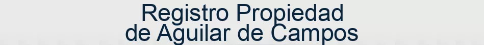 Registro Propiedad de Aguilar de Campos