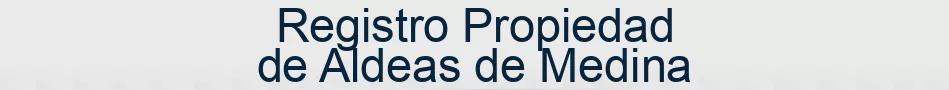 Registro Propiedad de Aldeas de Medina