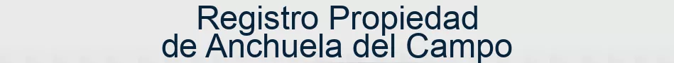 Registro Propiedad de Anchuela del Campo