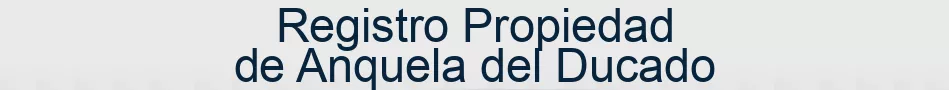 Registro Propiedad de Anquela del Ducado
