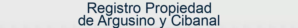 Registro Propiedad de Argusino y Cibanal