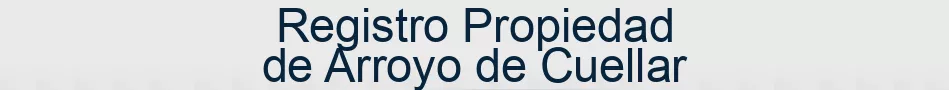 Registro Propiedad de Arroyo de Cuellar