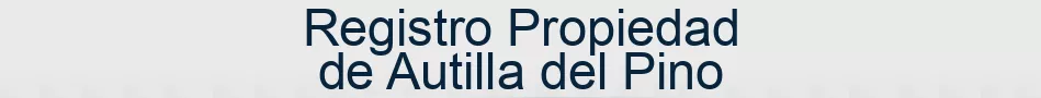 Registro Propiedad de Autilla del Pino