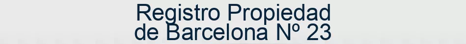 Registro Propiedad de Barcelona Nº 23