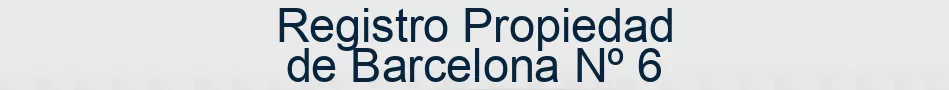 Registro Propiedad de Barcelona Nº 6