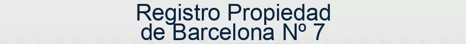 Registro Propiedad de Barcelona Nº 7