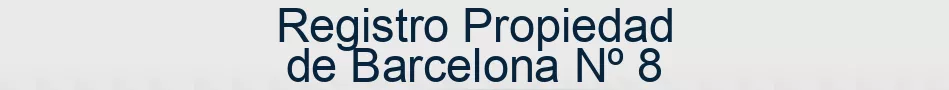 Registro Propiedad de Barcelona Nº 8