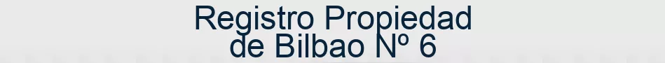 Registro Propiedad de Bilbao Nº 6