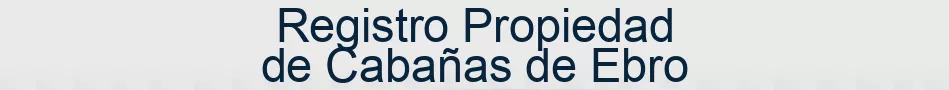 Registro Propiedad de Cabañas de Ebro
