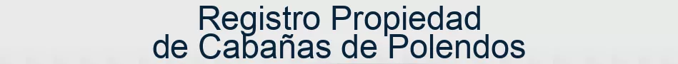 Registro Propiedad de Cabañas de Polendos