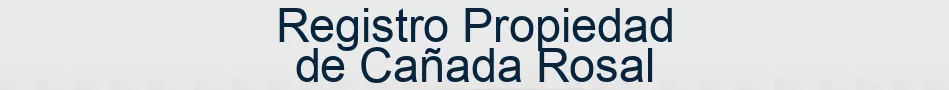 Registro Propiedad de Cañada Rosal