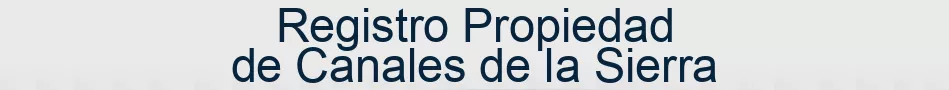 Registro Propiedad de Canales de la Sierra