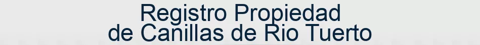Registro Propiedad de Canillas de Rio Tuerto