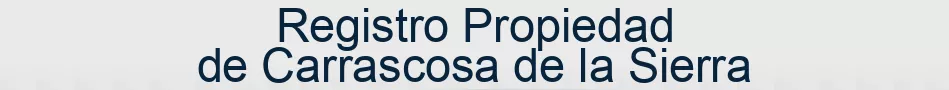 Registro Propiedad de Carrascosa de la Sierra
