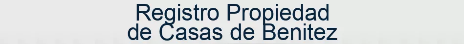 Registro Propiedad de Casas de Benitez