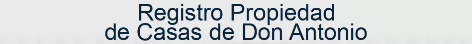 Registro Propiedad de Casas de Don Antonio