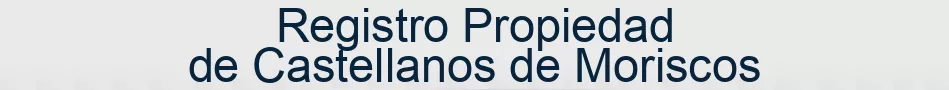 Registro Propiedad de Castellanos de Moriscos