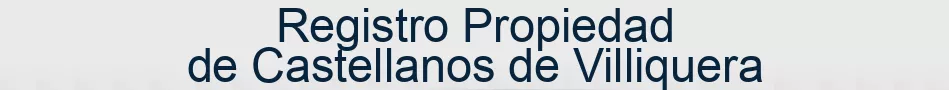 Registro Propiedad de Castellanos de Villiquera