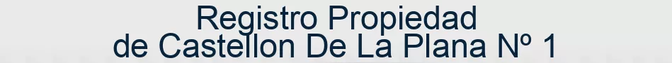 Registro Propiedad de Castellon De La Plana Nº 1
