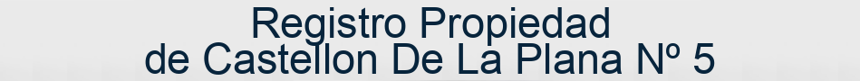 Registro Propiedad de Castellon De La Plana Nº 5