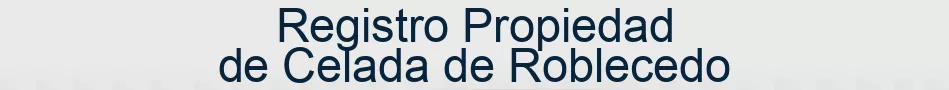 Registro Propiedad de Celada de Roblecedo