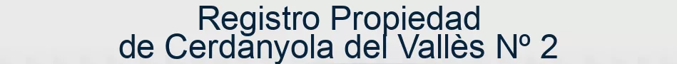 Registro Propiedad de Cerdanyola del Vallès Nº 2