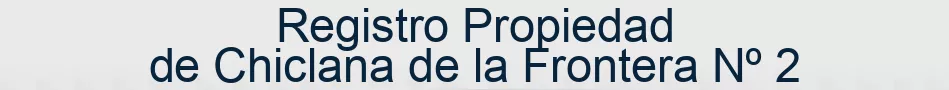 Registro Propiedad de Chiclana de la Frontera Nº 2