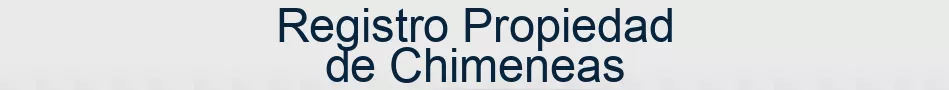 Registro Propiedad de Chimeneas
