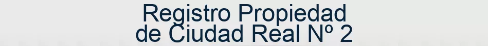 Registro Propiedad de Ciudad Real Nº 2