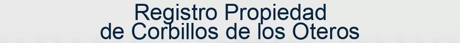 Registro Propiedad de Corbillos de los Oteros