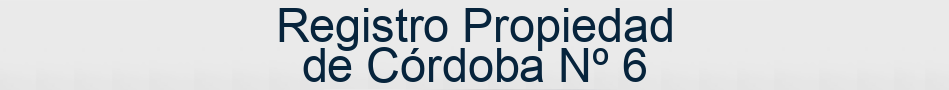Registro Propiedad de Córdoba Nº 6