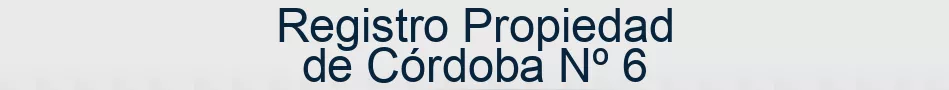 Registro Propiedad de Córdoba Nº 6