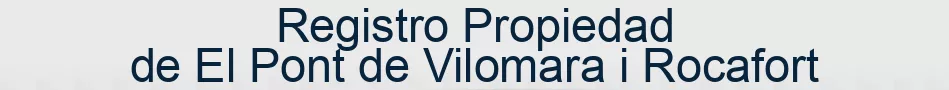 Registro Propiedad de El Pont de Vilomara i Rocafort