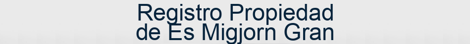 Registro Propiedad de Es Migjorn Gran