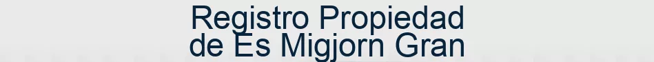 Registro Propiedad de Es Migjorn Gran