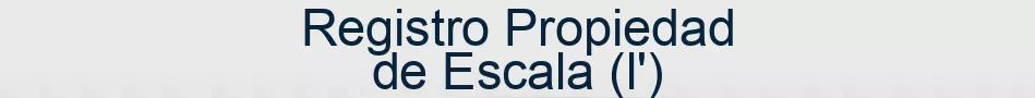 Registro Propiedad de Escala (l')