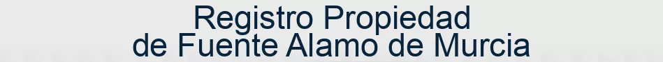 Registro Propiedad de Fuente Alamo de Murcia