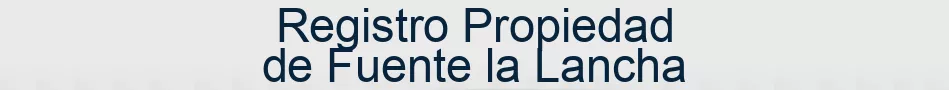 Registro Propiedad de Fuente la Lancha