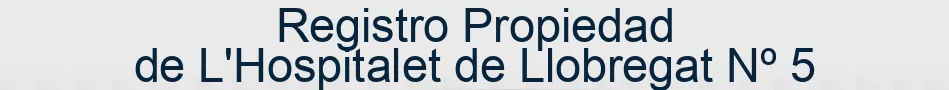 Registro Propiedad de L'Hospitalet de Llobregat Nº 5