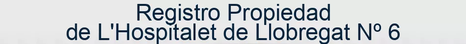 Registro Propiedad de L'Hospitalet de Llobregat Nº 6