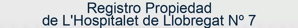 Registro Propiedad de L'Hospitalet de Llobregat Nº 7