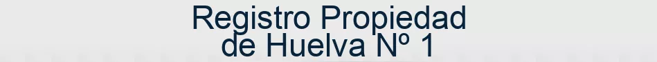 Registro Propiedad de Huelva Nº 1