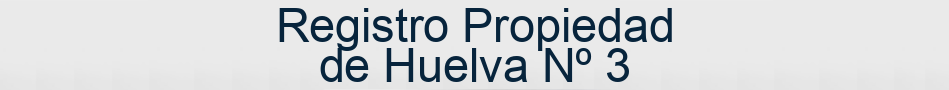 Registro Propiedad de Huelva Nº 3