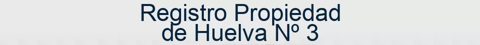 Registro Propiedad de Huelva Nº 3
