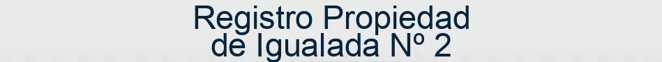 Registro Propiedad de Igualada Nº 2